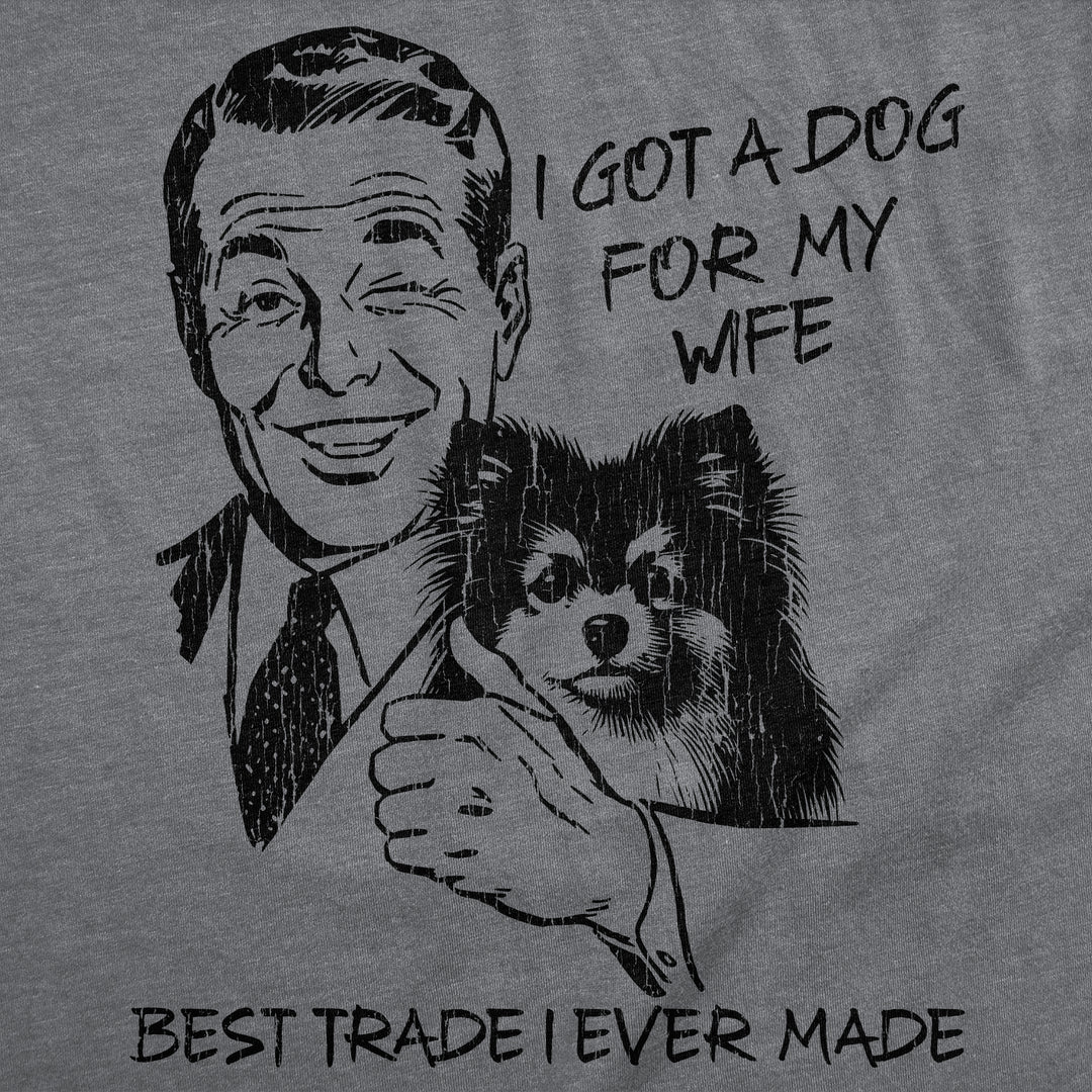 I Got A Dog For My Wife Best Trade I Ever Made Men's T Shirt