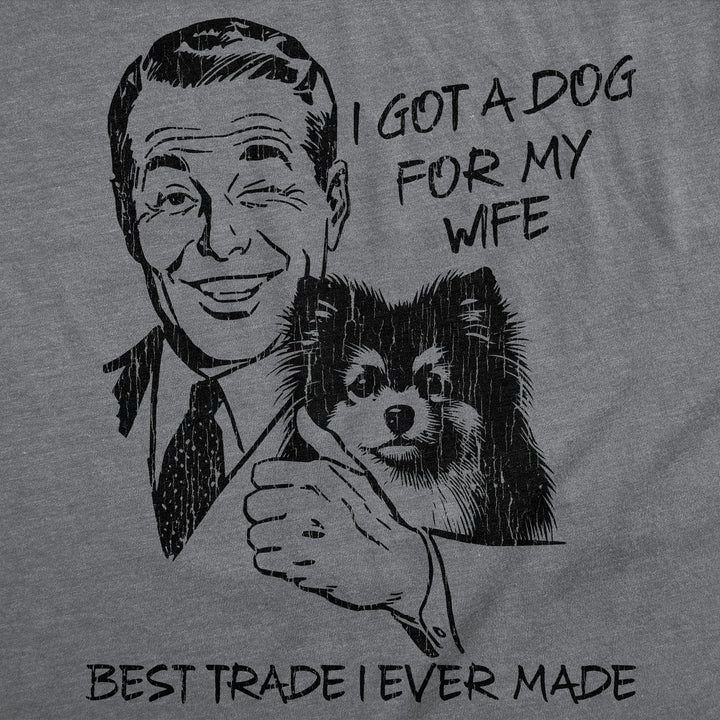 I Got A Dog For My Wife Best Trade I Ever Made Men's T Shirt