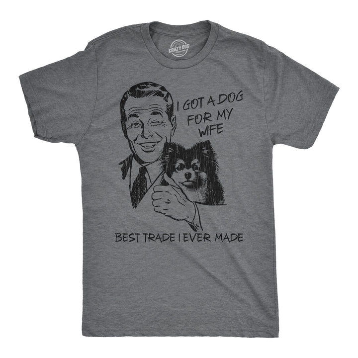 Funny Dark Heather Grey - Dog For My Wife I Got A Dog For My Wife Best Trade I Ever Made Mens T Shirt Nerdy Dog Sarcastic Tee