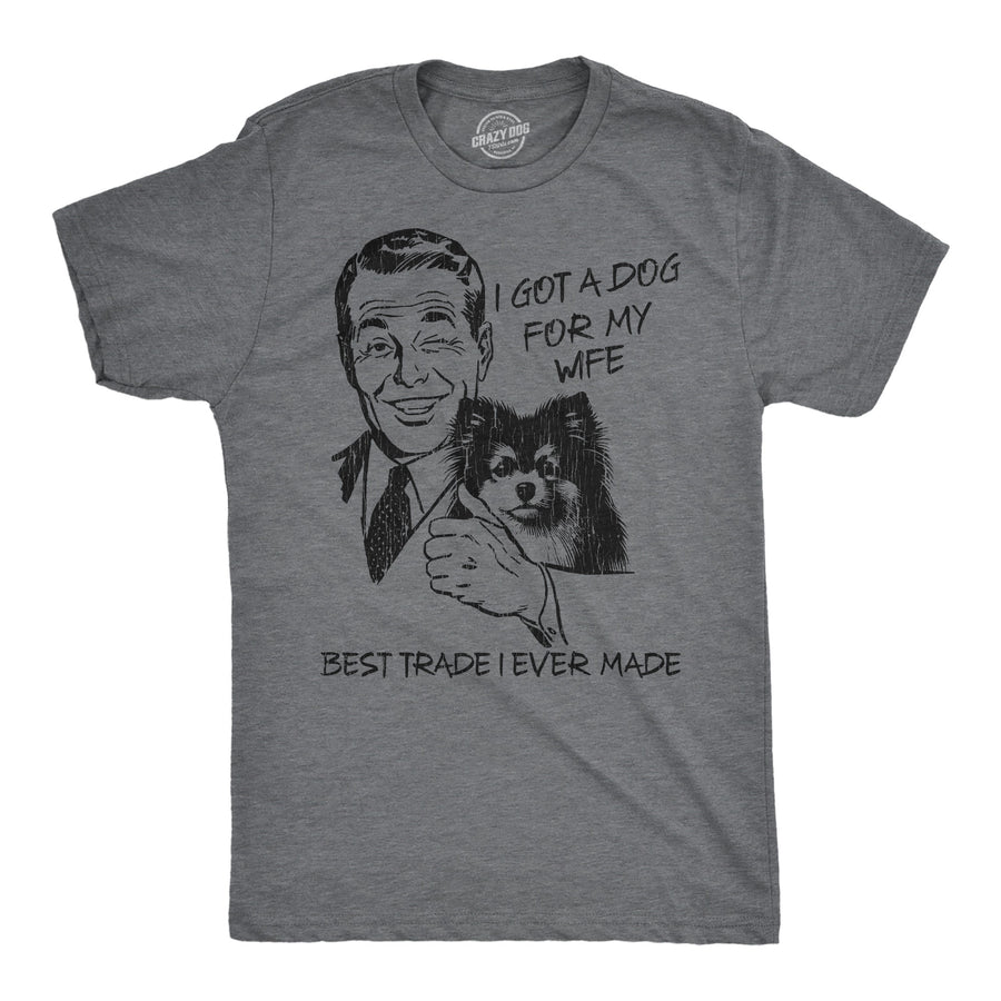 Funny Dark Heather Grey - Dog For My Wife I Got A Dog For My Wife Best Trade I Ever Made Mens T Shirt Nerdy Dog Sarcastic Tee
