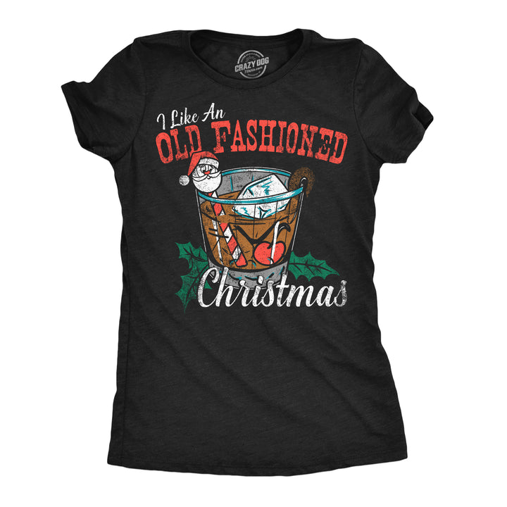 Funny Heather Black - Old Fashioned Xmas I Like An Old Fashioned Christmas Womens T Shirt Nerdy Christmas Drinking Tee