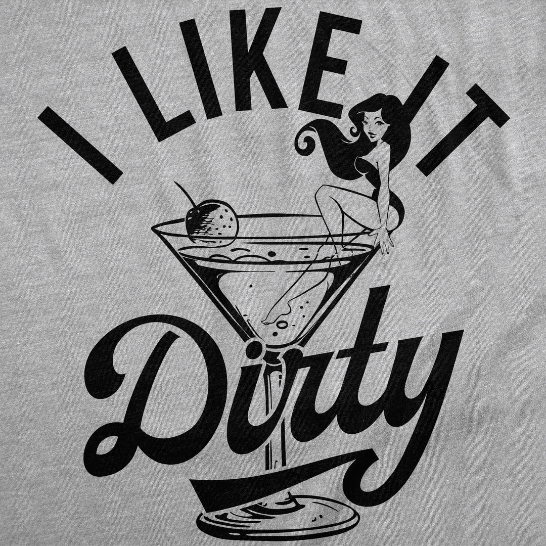 I Like It Dirty Men's T Shirt