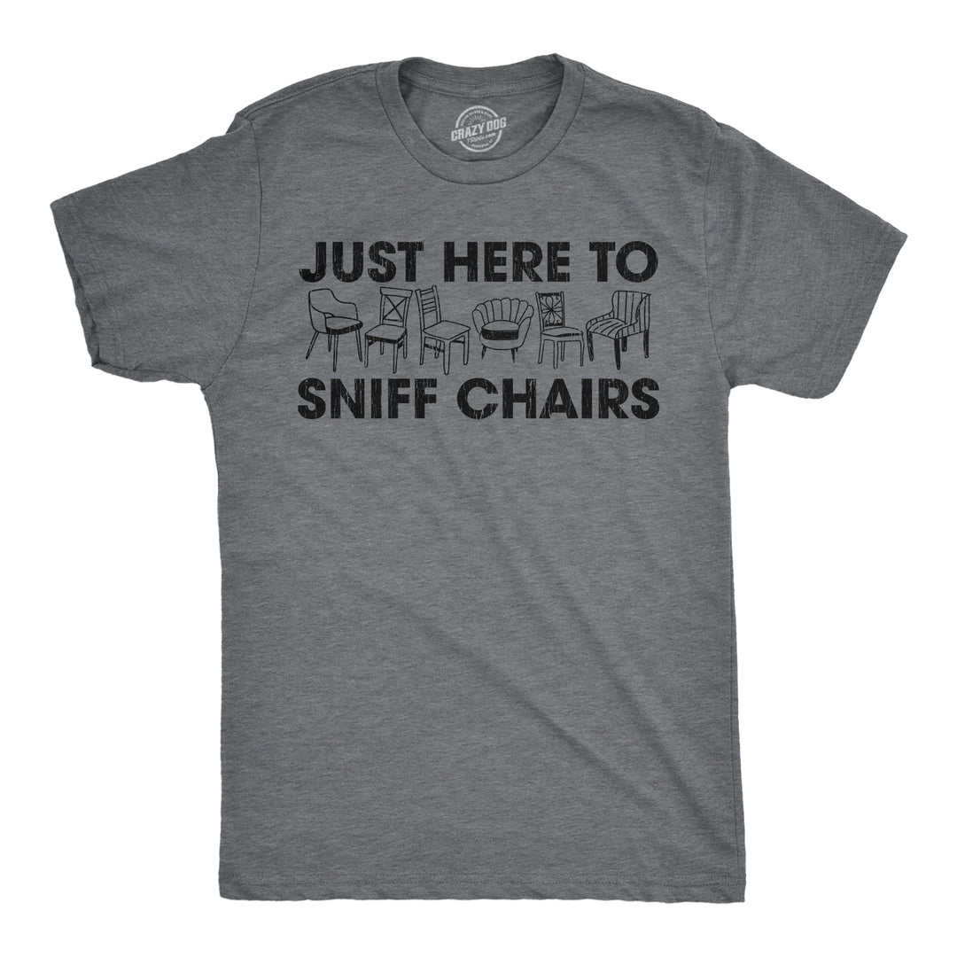 Funny Dark Heather Grey - Sniff Chairs Just Here To Sniff Chairs Mens T Shirt Nerdy sarcastic Tee