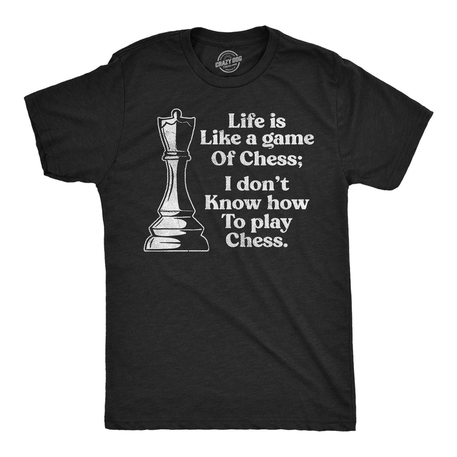 Funny Heather Black - Life Like Chess Life Is Like A Game Of Chess I Dont Know How To Play Chess Mens T Shirt Nerdy sarcastic Tee