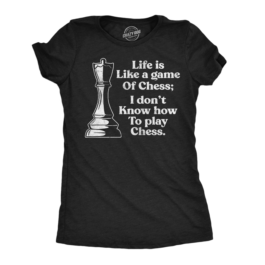 Funny Heather Black - Life Like Chess Life Is Like A Game Of Chess I Dont Know How To Play Chess Womens T Shirt Nerdy sarcastic Tee
