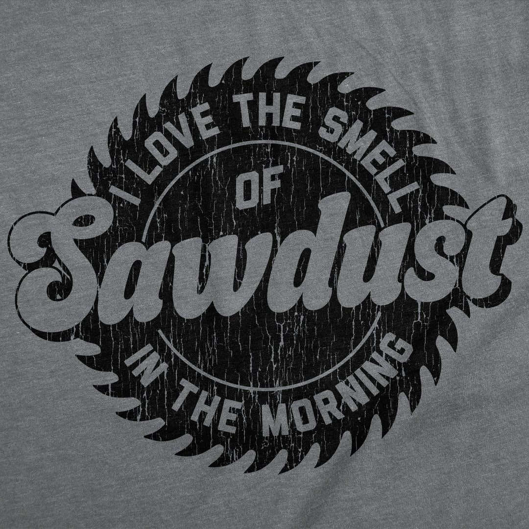 I Love The Smell Of Sawdust In The Morning Men's T Shirt