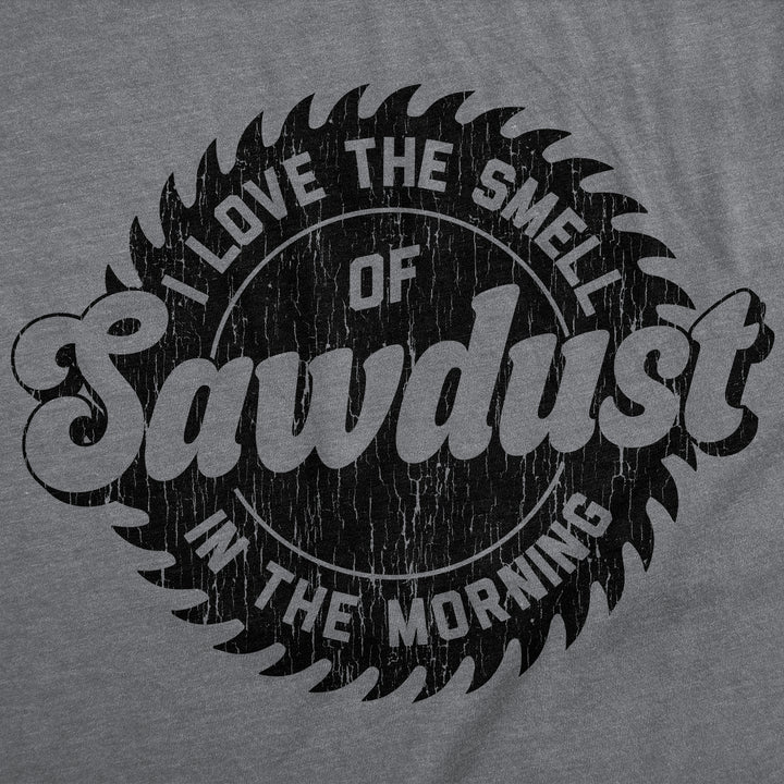I Love The Smell Of Sawdust In The Morning Men's T Shirt