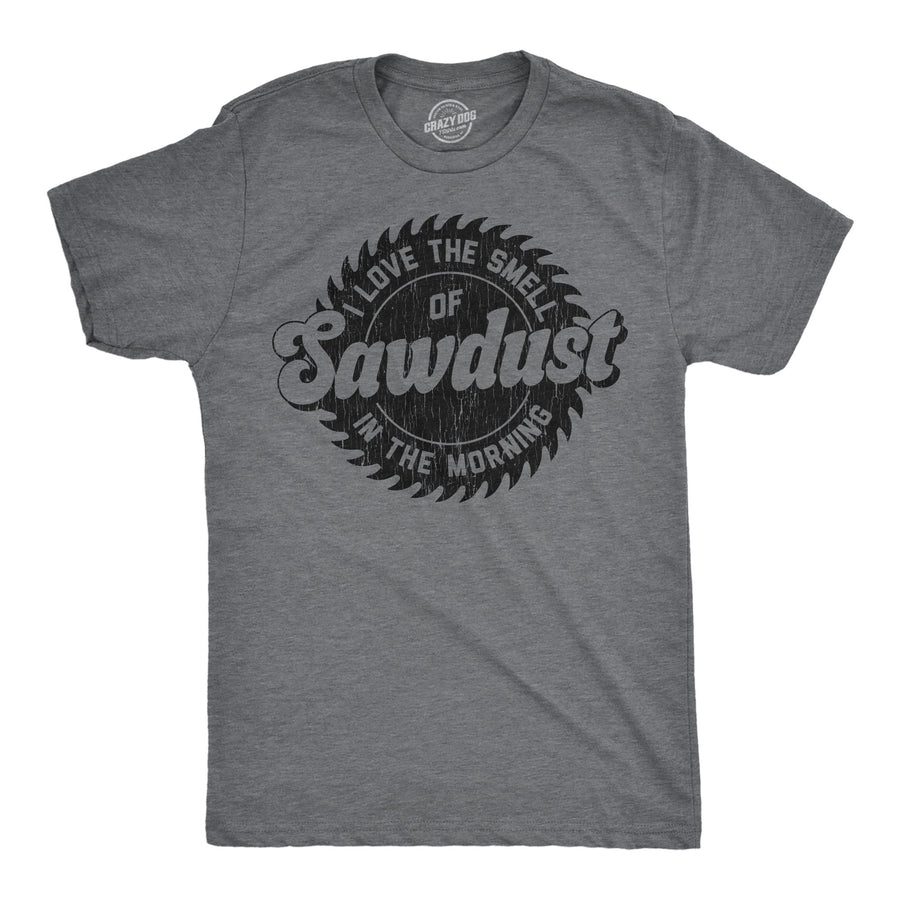 Funny Dark Heather Grey - Sawdust I Love The Smell Of Sawdust In The Morning Mens T Shirt Nerdy mechanic Tee