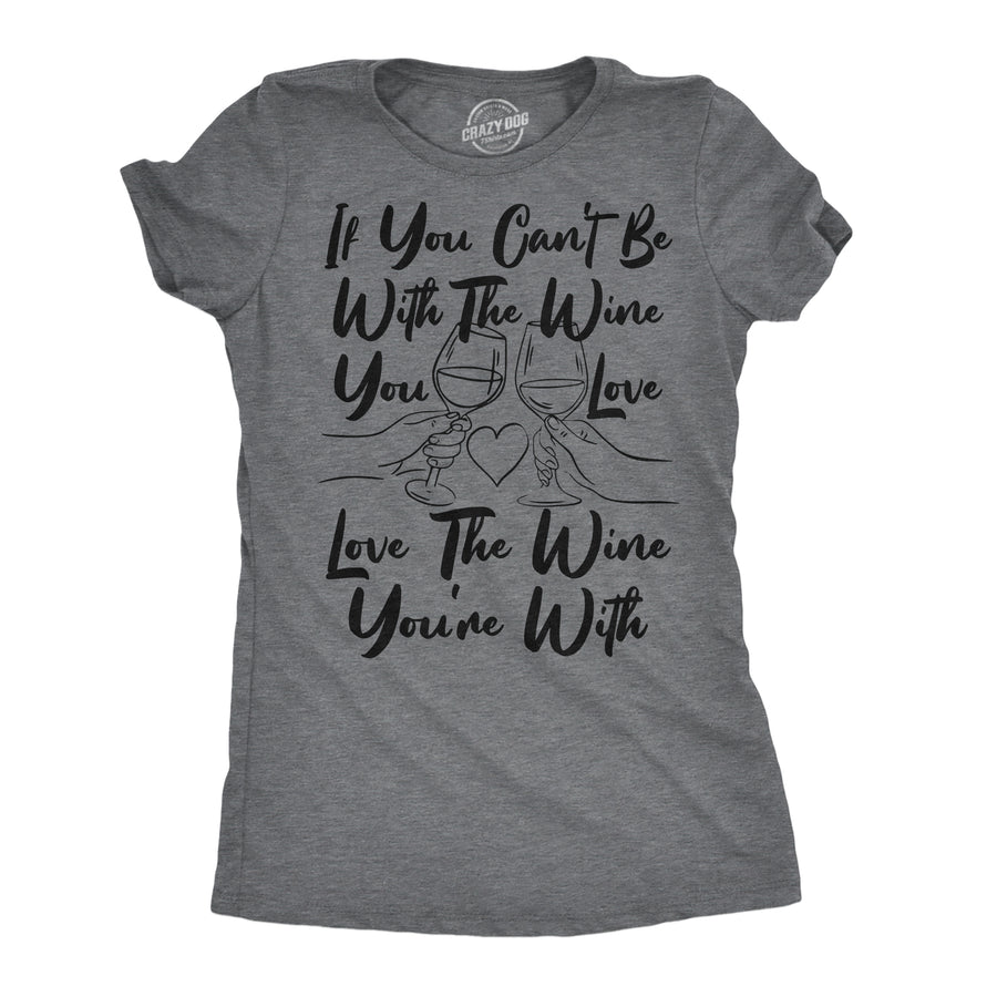 Funny Dark Heather Grey - Love The Wine If You Cant Be With The Wine You Love Love The Wine Youre With Womens T Shirt Nerdy Wine sarcastic Tee