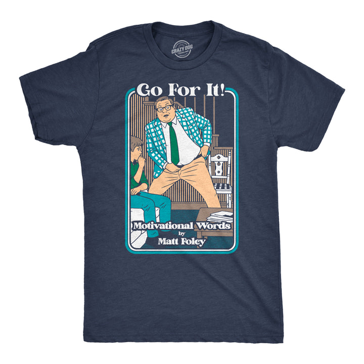 Funny Heather Navy - Go For It Go For It Motivational Words By Matt Foley Mens T Shirt Nerdy TV & Movies Tee
