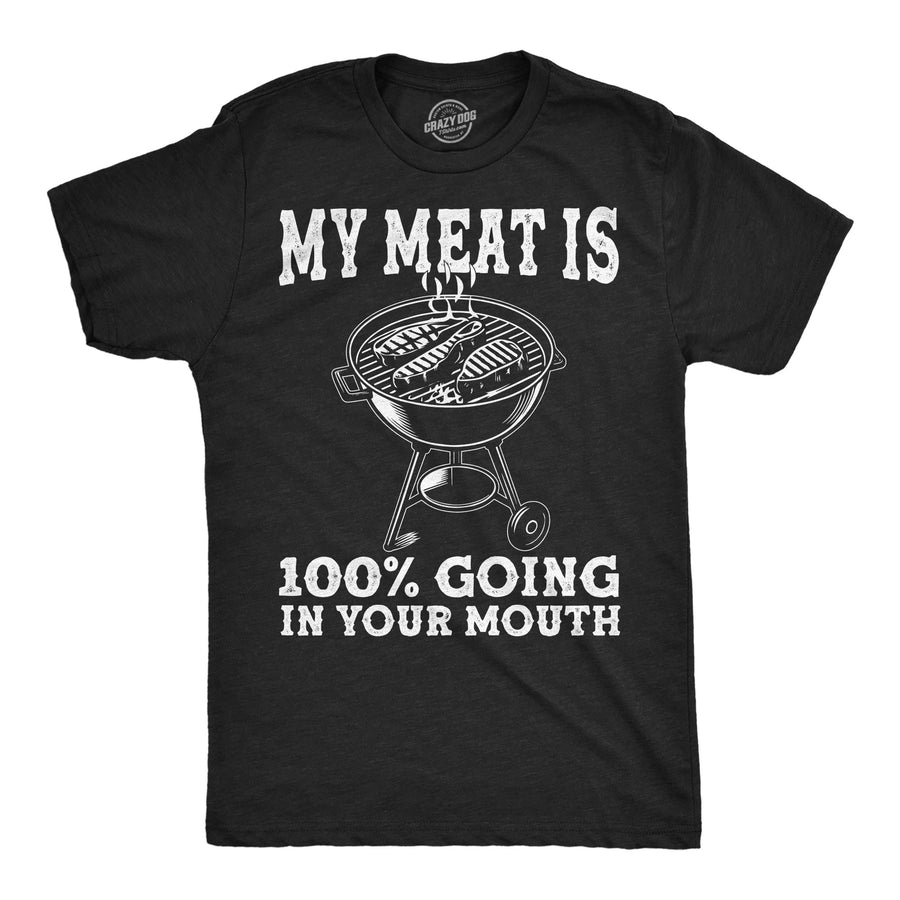Funny Heather Black - Meat Your Mouth My Meat Is 100 Percent Going In Your Mouth Mens T Shirt Nerdy Father's Day food sarcastic Tee