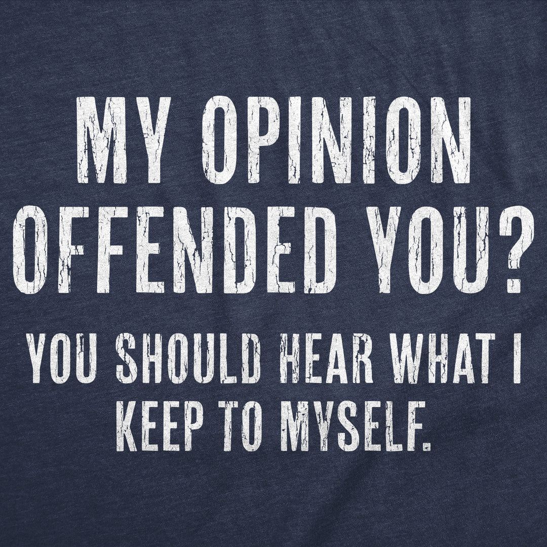 My Opinion Offended You? You Should Hear What I Keep To Myself Men's T Shirt
