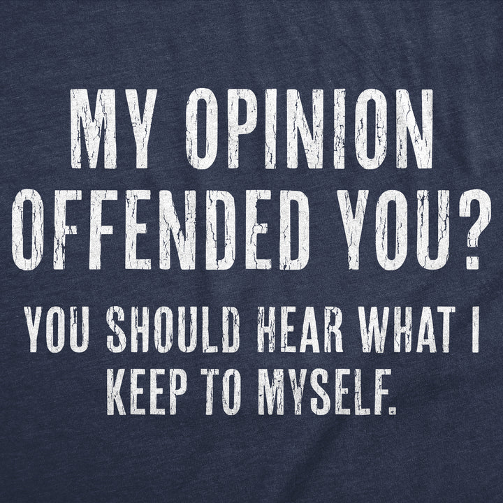 My Opinion Offended You? You Should Hear What I Keep To Myself Men's T Shirt