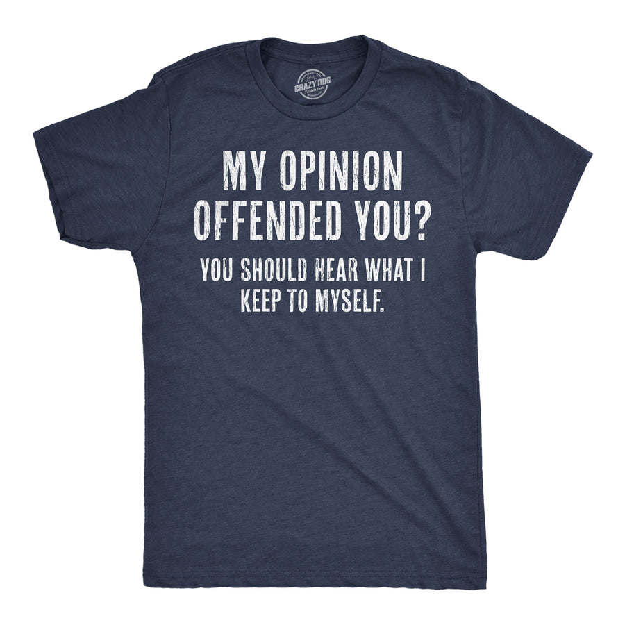Funny Heather Navy My Opinion Offended You? You Should Hear What I Keep To Myself Mens T Shirt Nerdy Sarcastic Tee