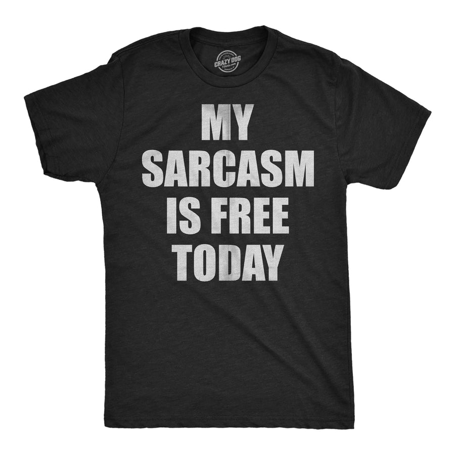 Funny Heather Black - Sarcasm Free Today My Sarcasm Is Free Today Mens T Shirt Nerdy Offensive Tee