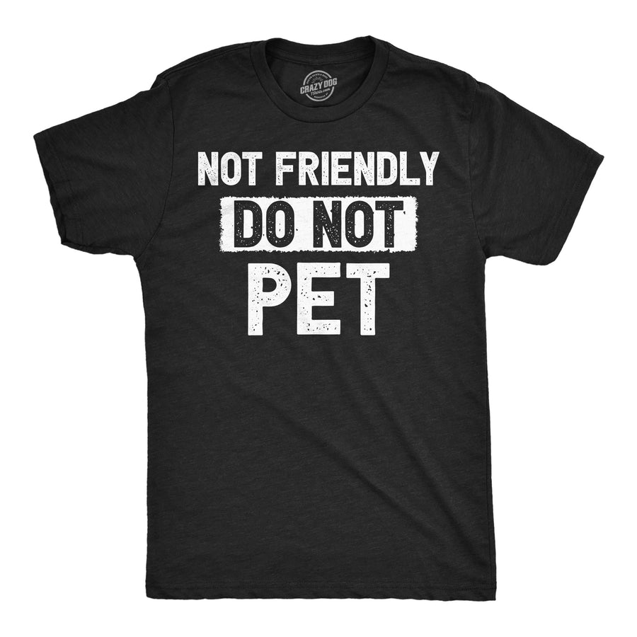 Funny Heather Black - Not Friendly Not Friendly Do Not Pet Mens T Shirt Nerdy sarcastic Tee