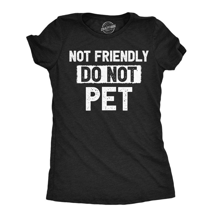 Funny Heather Black - Not Friendly Not Friendly Do Not Pet Womens T Shirt Nerdy sarcastic Tee