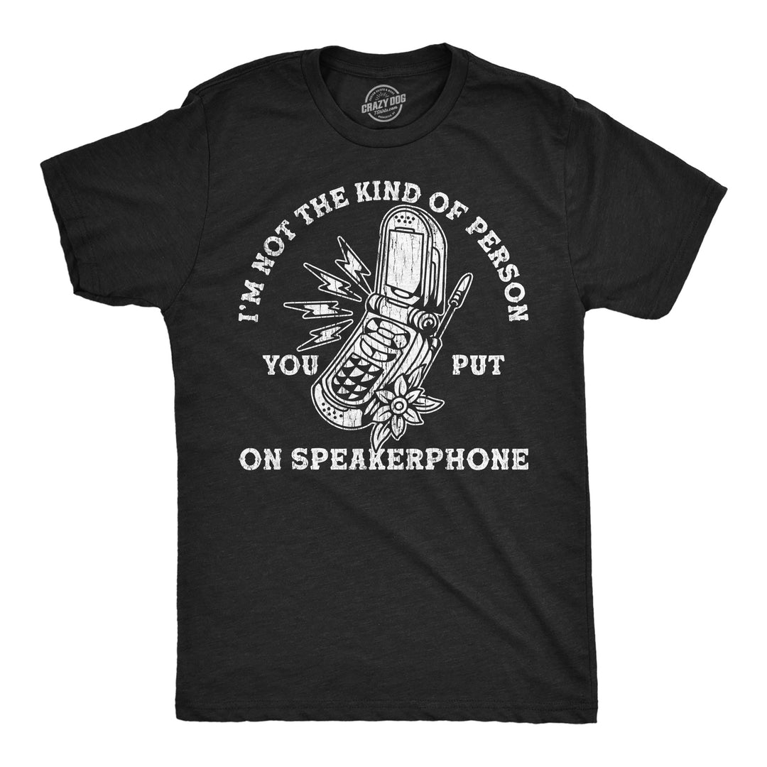Funny Heather Black - Speaker Phone Im Not The Kind Of Person You Put On Speaker Phone Mens T Shirt Nerdy sarcastic Tee