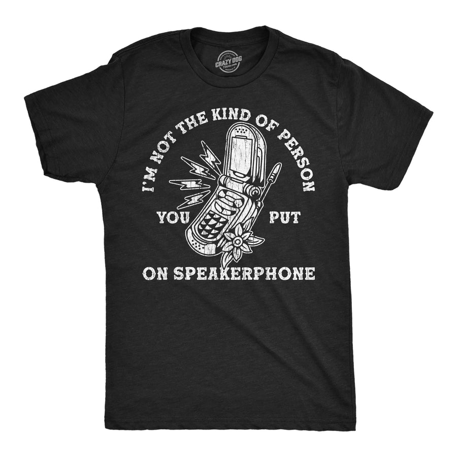 Funny Heather Black - Speaker Phone Im Not The Kind Of Person You Put On Speaker Phone Mens T Shirt Nerdy sarcastic Tee