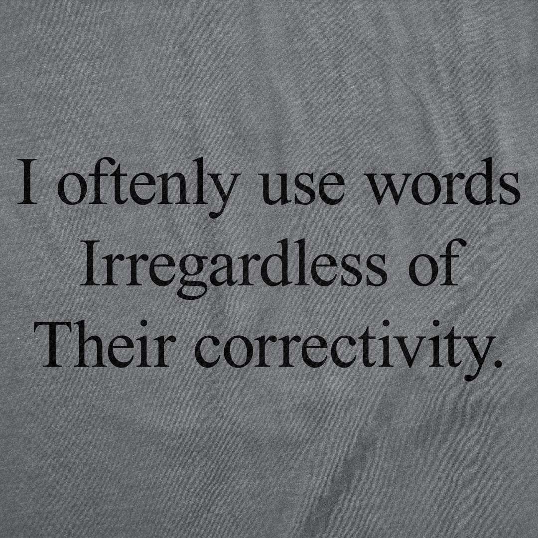 I Oftenly Use Words Irregardless Of Their Correctivity Women's T Shirt