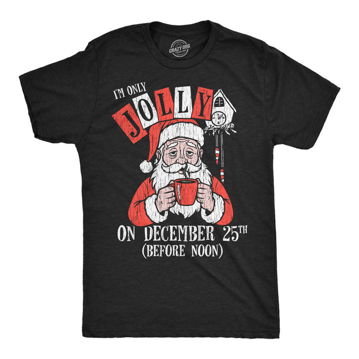 Funny Heather Black - Only Jolly Dec 25th Im Only Jolly On December 25th Mens T Shirt Nerdy Christmas Tee