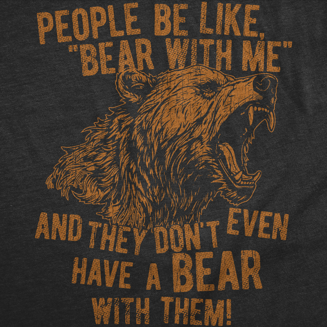 People Be Like Bear With Me And They Dont Even Have A Bear With Them Women's T Shirt