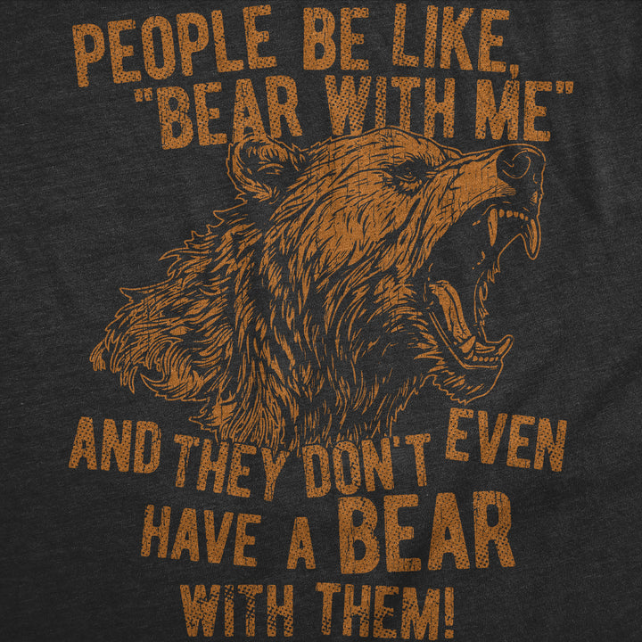 People Be Like Bear With Me And They Dont Even Have A Bear With Them Women's T Shirt
