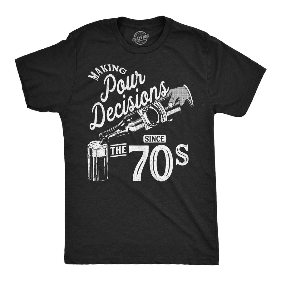 Funny Heather Black - Pour Decisions 70s Making Pour Decisions Since The 70s Mens T Shirt Nerdy drinking retro Tee