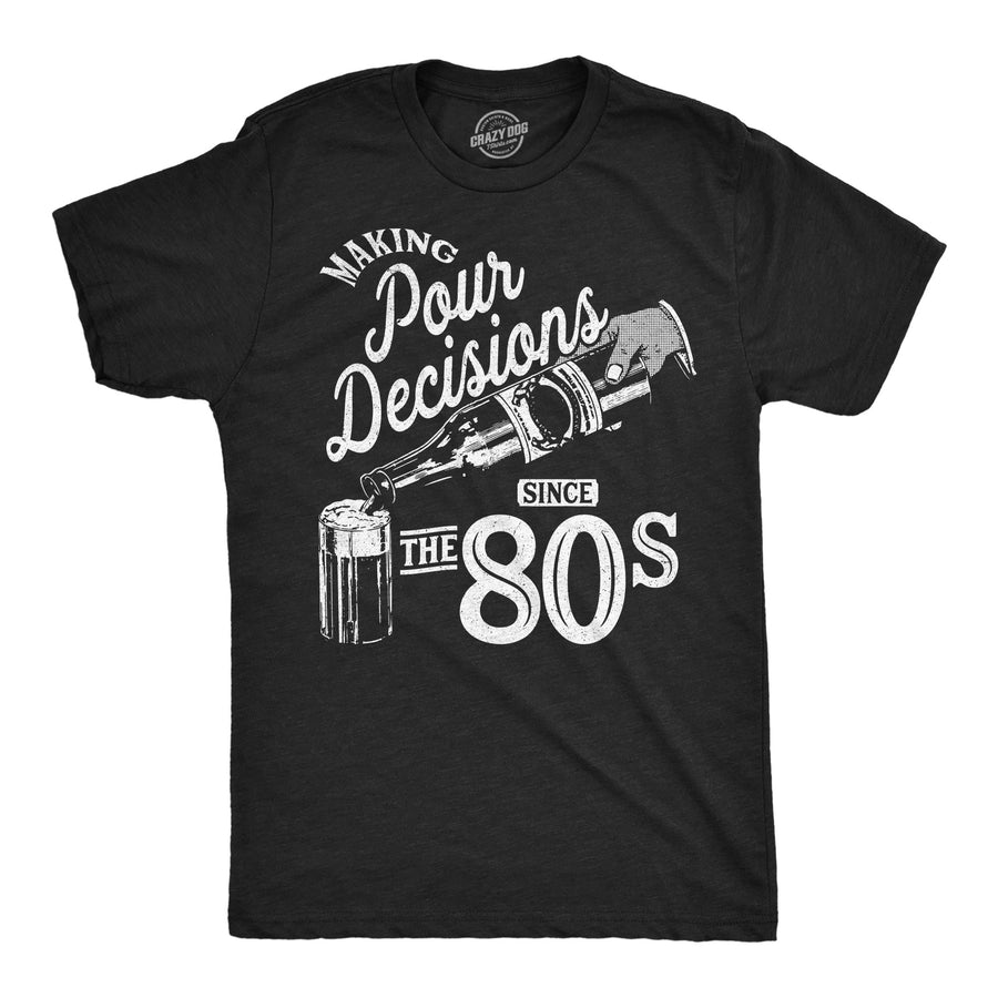 Funny Heather Black - Pour Decisions 80s Making Pour Decisions Since The 80s Mens T Shirt Nerdy drinking retro Tee
