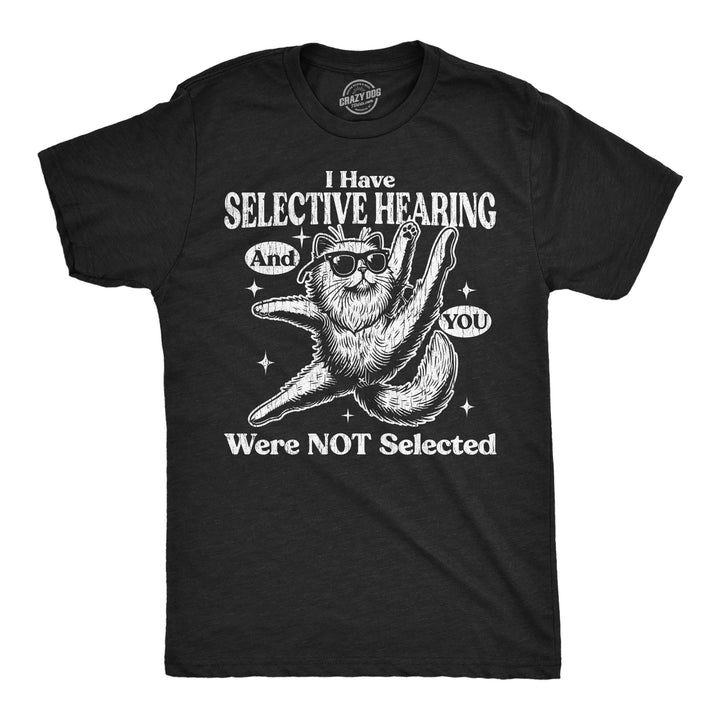 Funny Heather Black - Selective Hearing I Have Selective Hearing And You Were Not Selected Mens T Shirt Nerdy sarcastic Tee