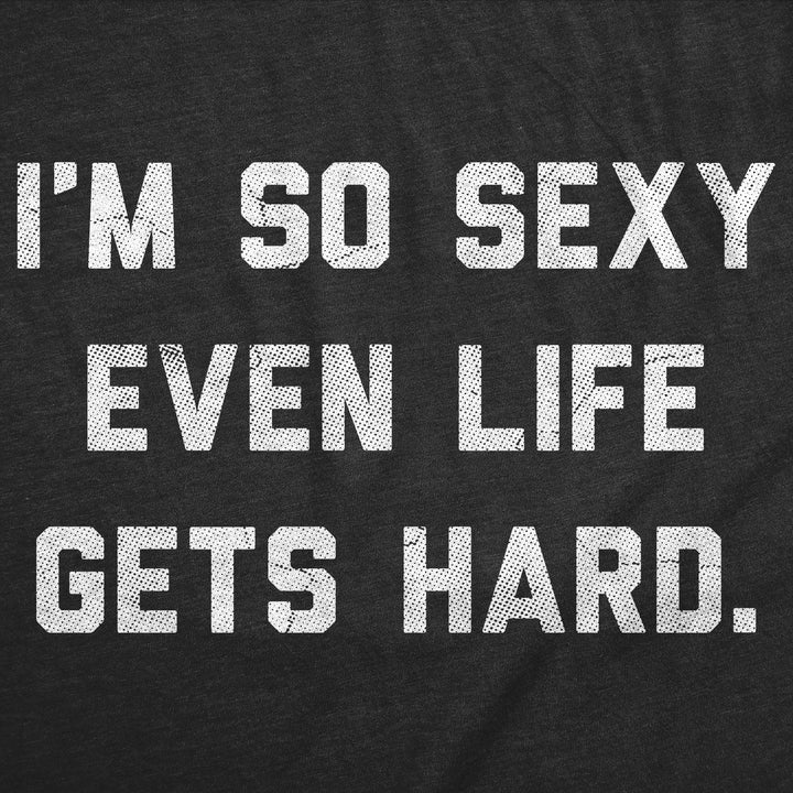Im So Sexy Even Life Gets Hard Women's T Shirt