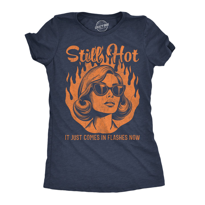Funny Heather Navy - Still Hot Still Hot It Just Comes In Flashes Womens T Shirt Nerdy sarcastic Tee
