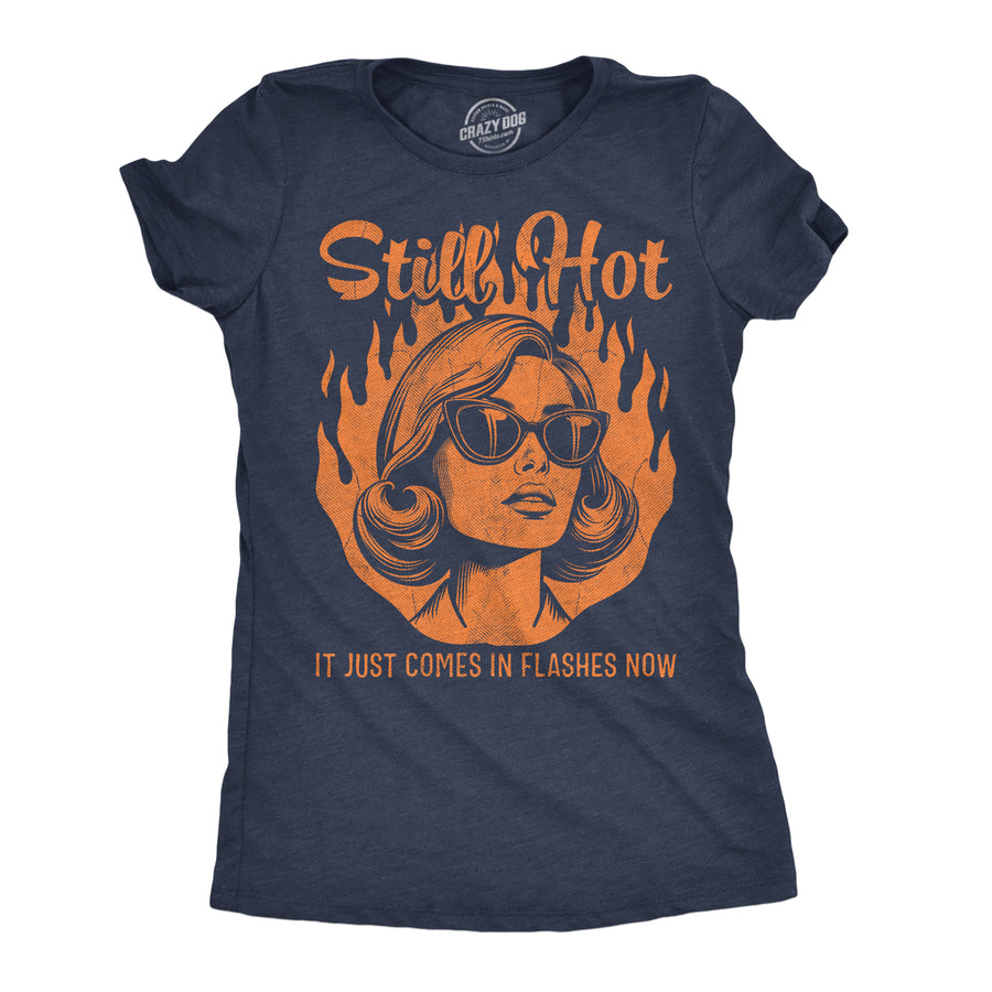 Funny Heather Navy - Still Hot Still Hot It Just Comes In Flashes Womens T Shirt Nerdy sarcastic Tee