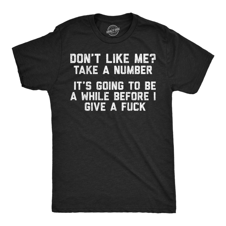 Funny Heather Black - Dont Like Me Dont Like Me Take A Number Its Going To Be A While Before I Give A Fuck Mens T Shirt Nerdy sarcastic Tee