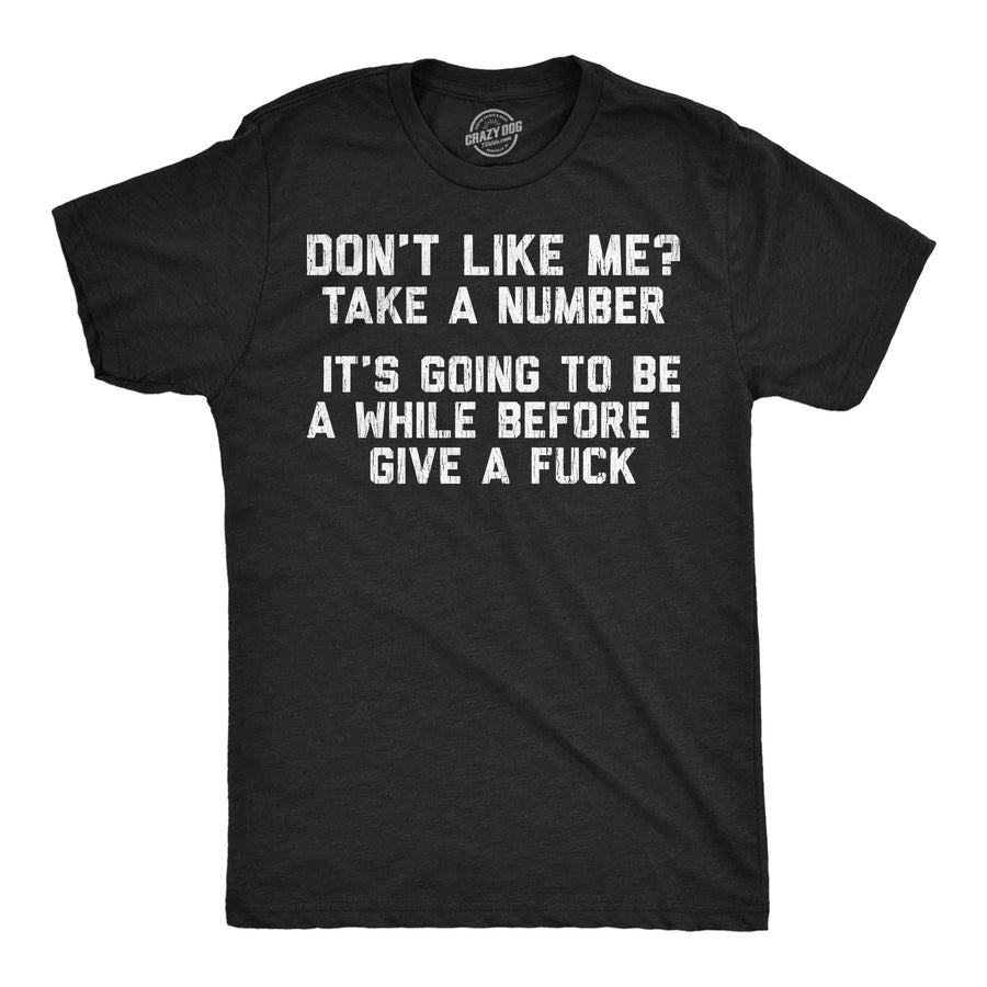 Funny Heather Black - Dont Like Me Dont Like Me Take A Number Its Going To Be A While Before I Give A Fuck Mens T Shirt Nerdy sarcastic Tee