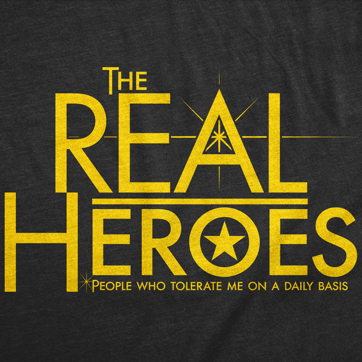 The Real Heroes People Who Tolerate Me On A Daily Basis Men's T Shirt