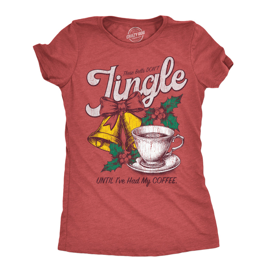 Funny Heather Red - Bells Dont Jingle These Bells Dont Jingle Until Ive Had My Coffee Womens T Shirt Nerdy Christmas coffee Tee