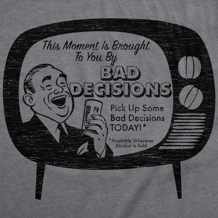 This Moment Is Brought To You By Bad Decisions Men's T Shirt