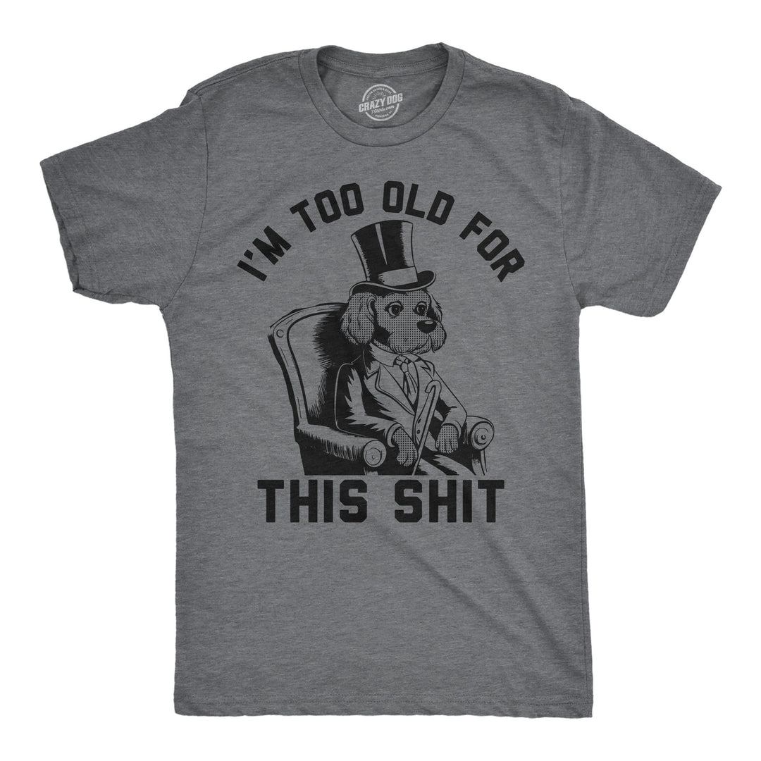 Funny Dark Heather Grey - Too Old Im Too Old For This Shit Mens T Shirt Nerdy sarcastic Tee