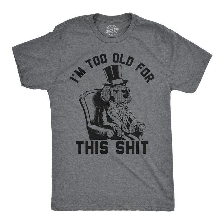 Funny Dark Heather Grey - Too Old Im Too Old For This Shit Mens T Shirt Nerdy sarcastic Tee