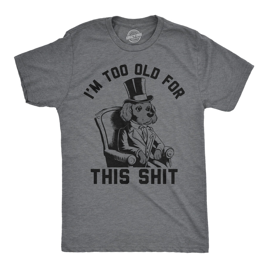 Funny Dark Heather Grey - Too Old Im Too Old For This Shit Mens T Shirt Nerdy sarcastic Tee
