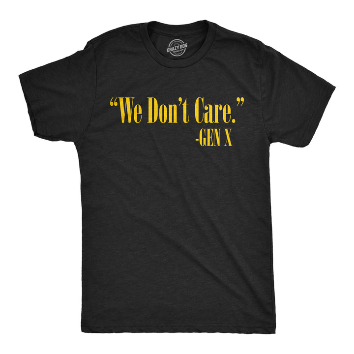 Funny Heather Black - We Dont Care We Dont Care Gen X Mens T Shirt Nerdy sarcastic Tee