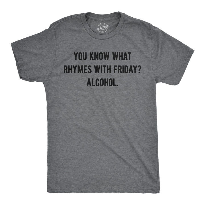 Funny Dark Heather Grey - Rhymes With Friday You Know What Rhymes With Friday Alcohol Mens T Shirt Nerdy drinking sarcastic Tee