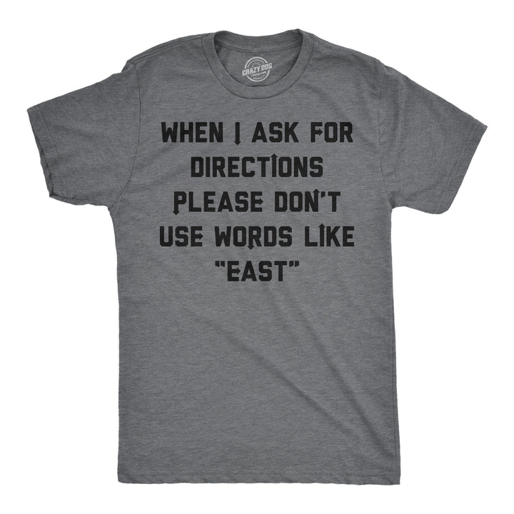 Funny Dark Heather Grey - Ask Directions When I Ask For Directions Please Dont Use Words Like East Mens T Shirt Nerdy sarcastic Tee
