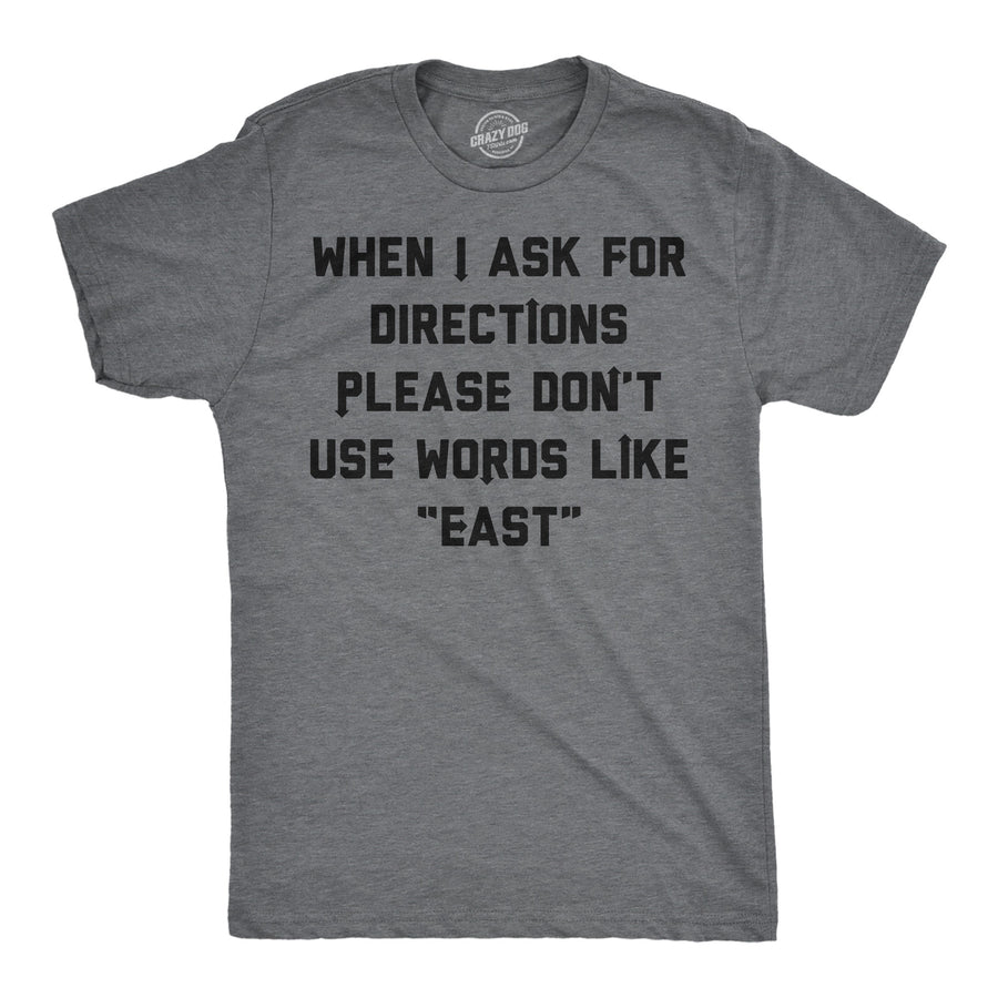 Funny Dark Heather Grey - Ask Directions When I Ask For Directions Please Dont Use Words Like East Mens T Shirt Nerdy sarcastic Tee