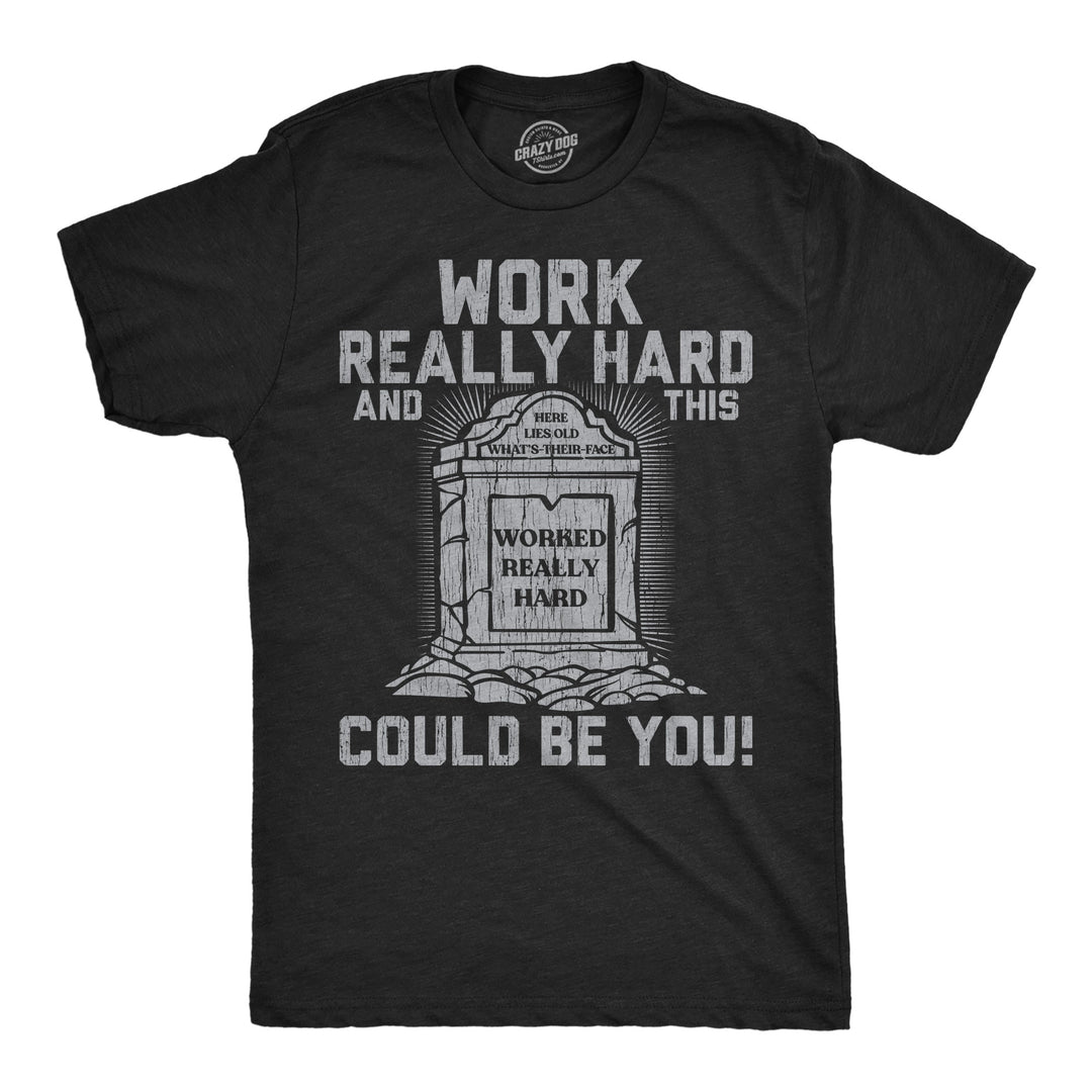 Funny Heather Black - Work Really Hard Work Really Hard And This Could Be You Mens T Shirt Nerdy sarcastic Tee
