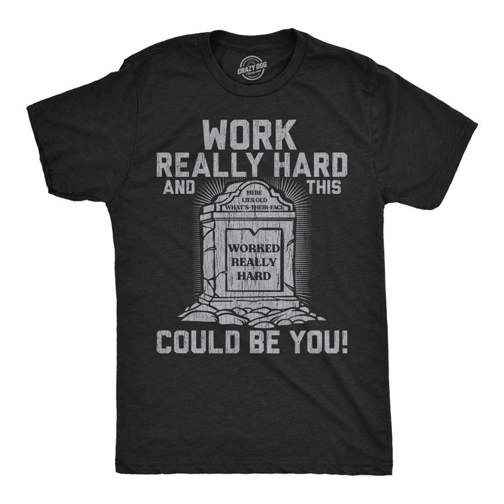 Funny Heather Black - Work Really Hard Work Really Hard And This Could Be You Mens T Shirt Nerdy sarcastic Tee