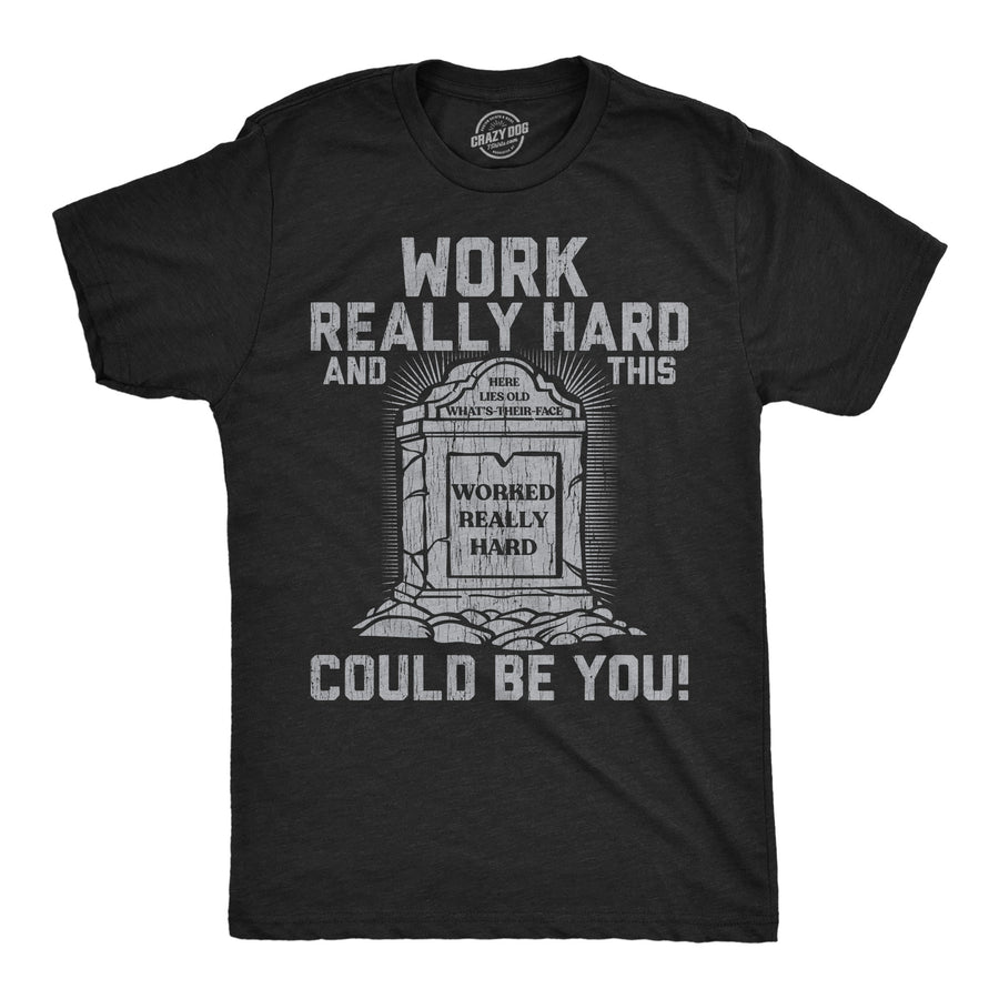 Funny Heather Black - Work Really Hard Work Really Hard And This Could Be You Mens T Shirt Nerdy sarcastic Tee