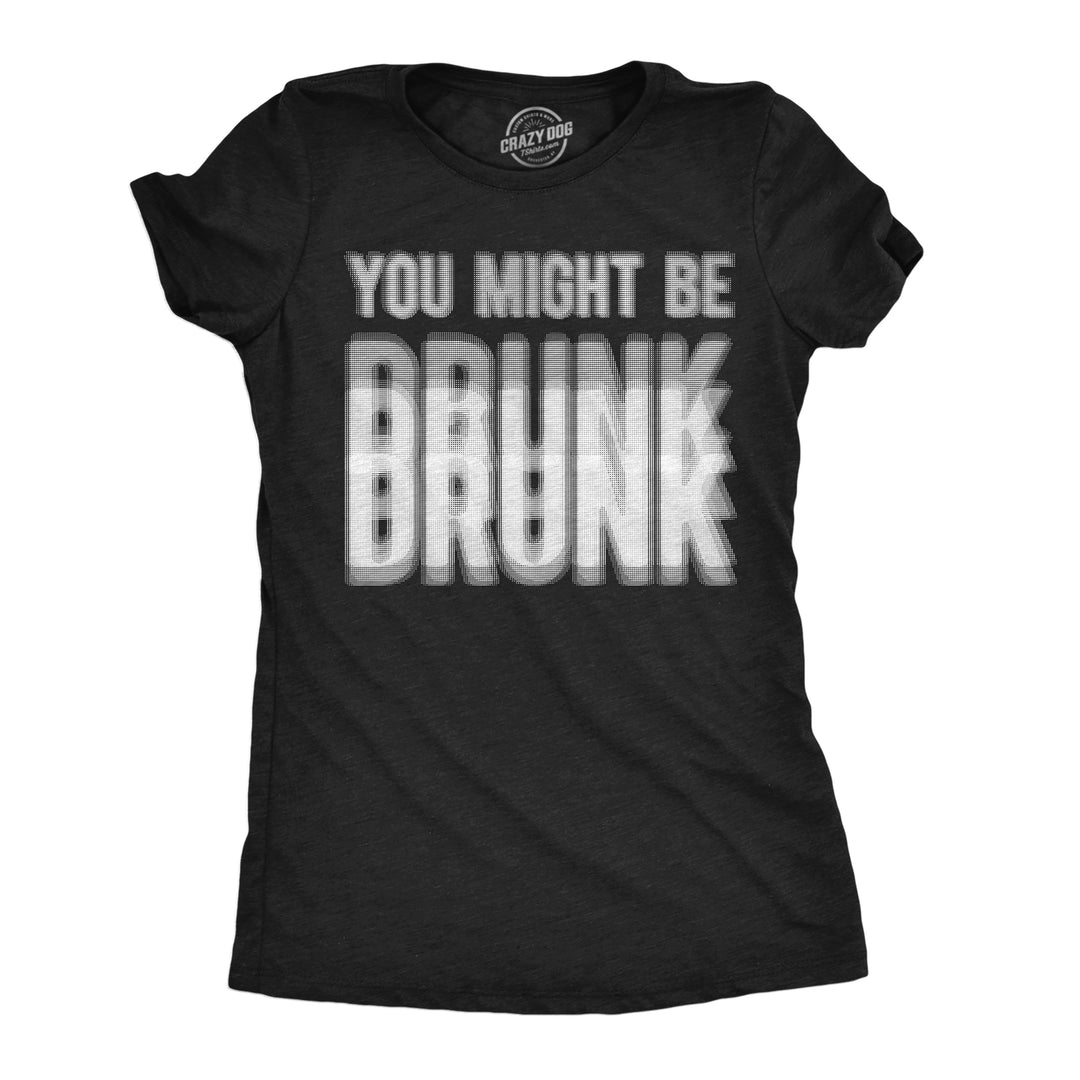 Funny Heather Black - Might Be Drunk You Might Be Drunk Womens T Shirt Nerdy drinking sarcastic Tee