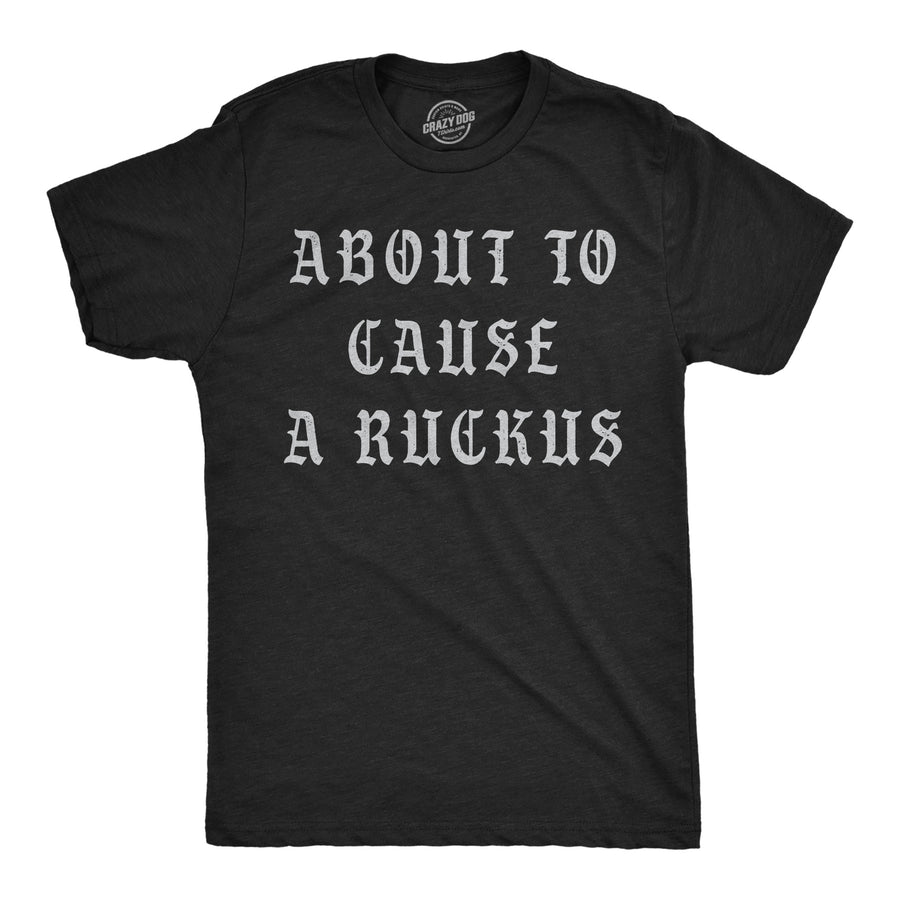 Funny Heather Black - Cause A Ruckus About To Cause A Ruckus Mens T Shirt Nerdy sarcastic Tee